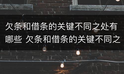 欠条和借条的关键不同之处有哪些 欠条和借条的关键不同之处有哪些呢