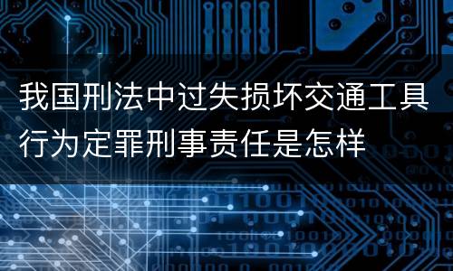 我国刑法中过失损坏交通工具行为定罪刑事责任是怎样