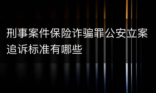 刑事案件保险诈骗罪公安立案追诉标准有哪些