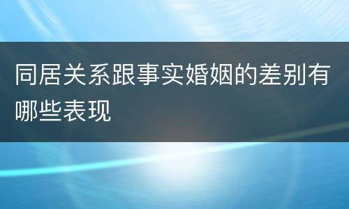同居关系跟事实婚姻的差别有哪些表现
