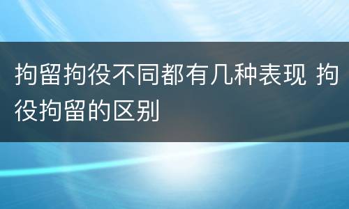 拘留拘役不同都有几种表现 拘役拘留的区别