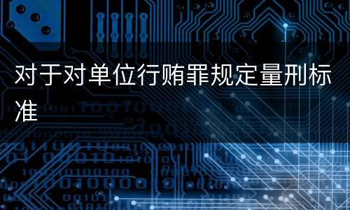 对于对单位行贿罪规定量刑标准