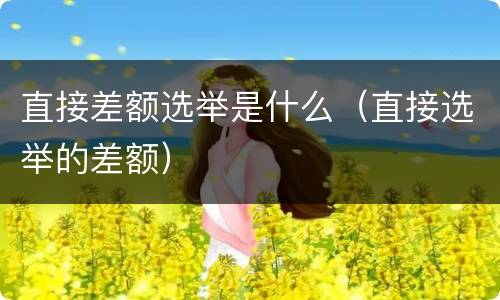 直接差额选举是什么（直接选举的差额）