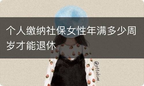 个人缴纳社保女性年满多少周岁才能退休