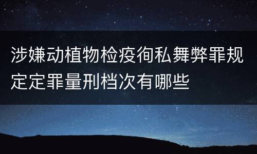 涉嫌动植物检疫徇私舞弊罪规定定罪量刑档次有哪些