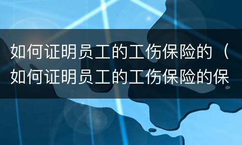 如何证明员工的工伤保险的（如何证明员工的工伤保险的保障）
