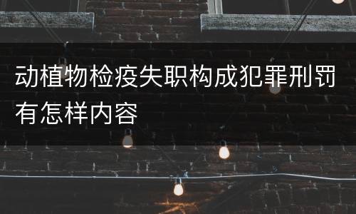 动植物检疫失职构成犯罪刑罚有怎样内容