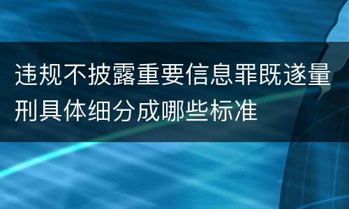 违规不披露重要信息罪既遂量刑具体细分成哪些标准