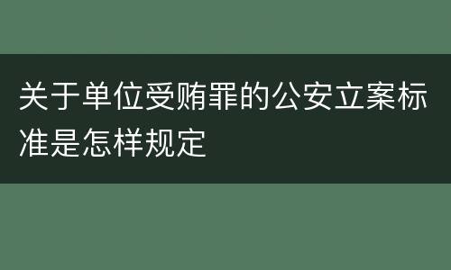 关于单位受贿罪的公安立案标准是怎样规定