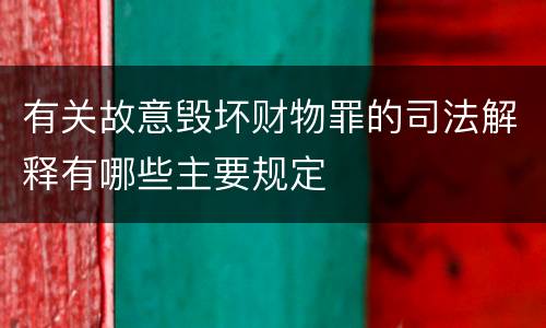 有关故意毁坏财物罪的司法解释有哪些主要规定