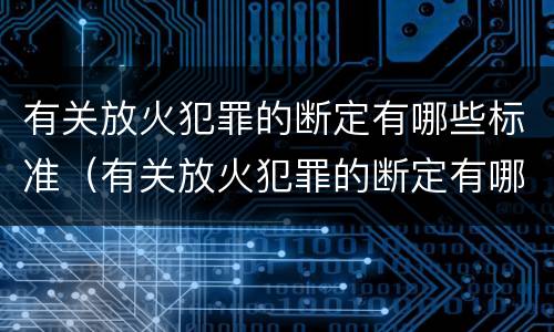 有关放火犯罪的断定有哪些标准（有关放火犯罪的断定有哪些标准和规定）