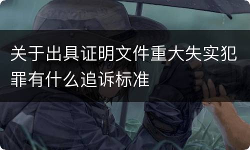 关于出具证明文件重大失实犯罪有什么追诉标准