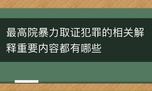 最高院暴力取证犯罪的相关解释重要内容都有哪些