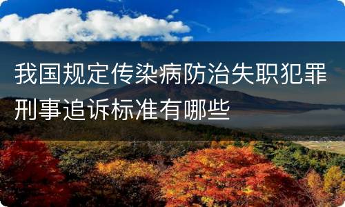 我国规定传染病防治失职犯罪刑事追诉标准有哪些
