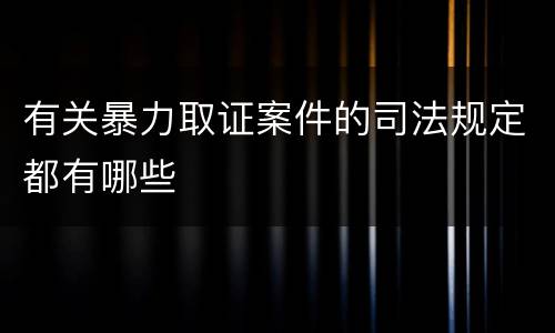 有关暴力取证案件的司法规定都有哪些