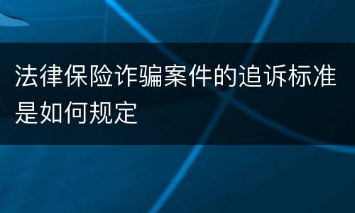 法律保险诈骗案件的追诉标准是如何规定