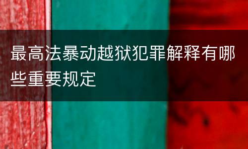 最高法暴动越狱犯罪解释有哪些重要规定