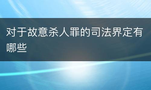 对于故意杀人罪的司法界定有哪些