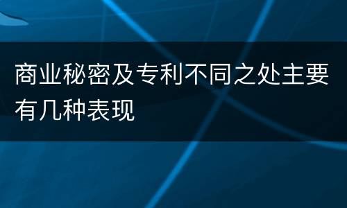 商业秘密及专利不同之处主要有几种表现