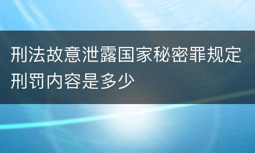 刑法故意泄露国家秘密罪规定刑罚内容是多少