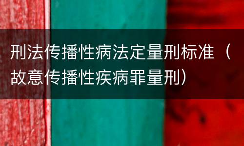 刑法传播性病法定量刑标准（故意传播性疾病罪量刑）