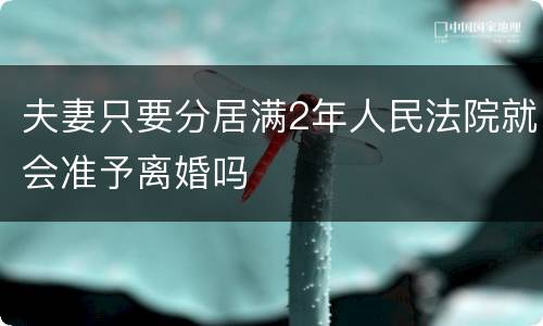 夫妻只要分居满2年人民法院就会准予离婚吗