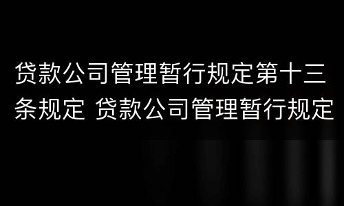 贷款公司管理暂行规定第十三条规定 贷款公司管理暂行规定第十三条规定解读