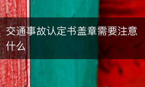 交通事故认定书盖章需要注意什么