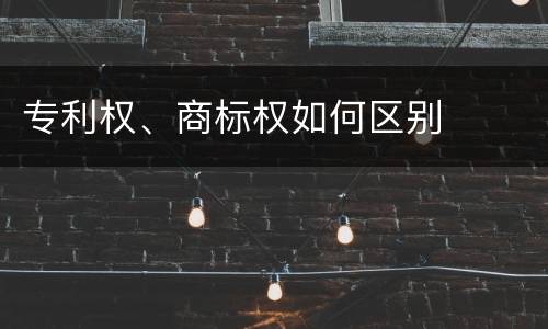 专利权、商标权如何区别