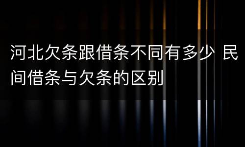 河北欠条跟借条不同有多少 民间借条与欠条的区别