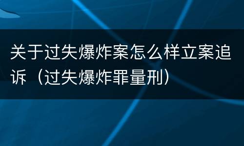关于过失爆炸案怎么样立案追诉（过失爆炸罪量刑）