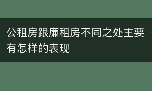 公租房跟廉租房不同之处主要有怎样的表现