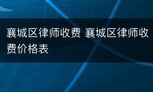 襄城区律师收费 襄城区律师收费价格表
