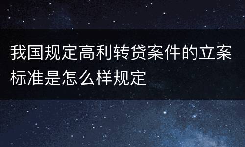 我国规定高利转贷案件的立案标准是怎么样规定