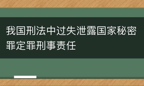 我国刑法中过失泄露国家秘密罪定罪刑事责任