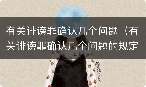 有关诽谤罪确认几个问题（有关诽谤罪确认几个问题的规定）