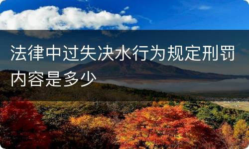 法律中过失决水行为规定刑罚内容是多少