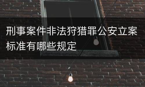 刑事案件非法狩猎罪公安立案标准有哪些规定