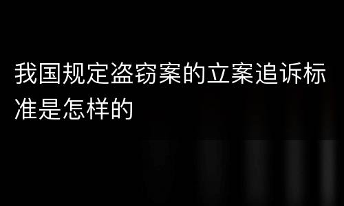 我国规定盗窃案的立案追诉标准是怎样的
