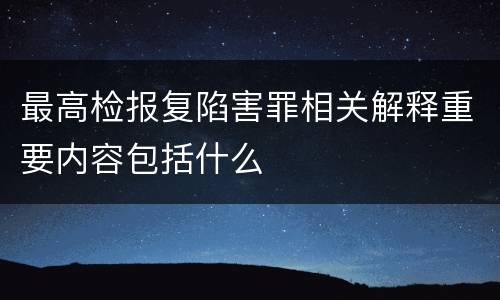 最高检报复陷害罪相关解释重要内容包括什么