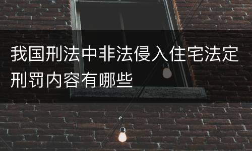 我国刑法中非法侵入住宅法定刑罚内容有哪些