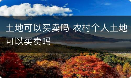 土地可以买卖吗 农村个人土地可以买卖吗