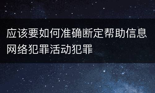 应该要如何准确断定帮助信息网络犯罪活动犯罪