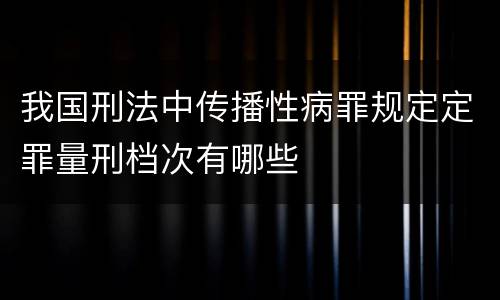 我国刑法中传播性病罪规定定罪量刑档次有哪些