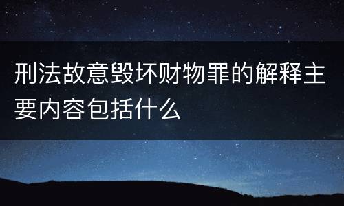 刑法故意毁坏财物罪的解释主要内容包括什么