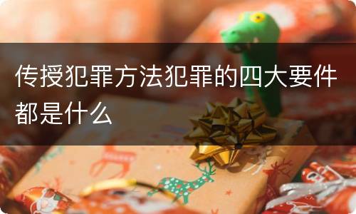 传授犯罪方法犯罪的四大要件都是什么
