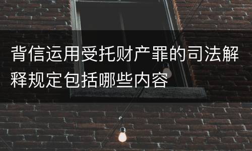 背信运用受托财产罪的司法解释规定包括哪些内容