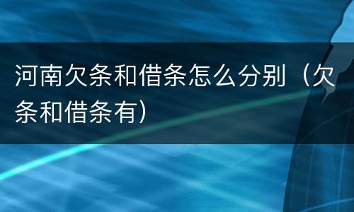 河南欠条和借条怎么分别（欠条和借条有）