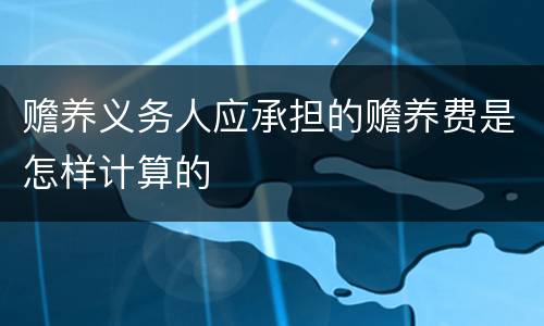 赡养义务人应承担的赡养费是怎样计算的