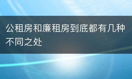 公租房和廉租房到底都有几种不同之处